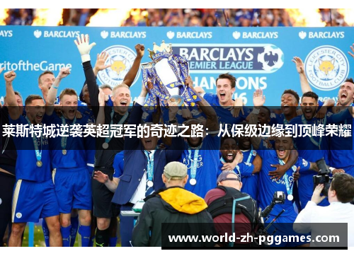 莱斯特城逆袭英超冠军的奇迹之路:从保级边缘到顶峰荣耀 莱斯特城逆袭英超冠军的奇迹之路:从保级边缘到顶峰荣耀