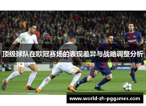 顶级球队在欧冠赛场的表现差异与战略调整分析 顶级球队在欧冠赛场的表现差异与战略调整分析