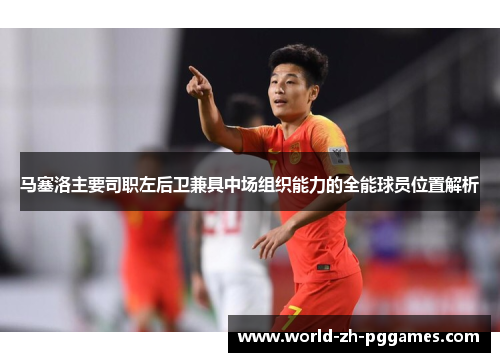马塞洛主要司职左后卫兼具中场组织能力的全能球员位置解析 马塞洛主要司职左后卫兼具中场组织能力的全能球员位置解析