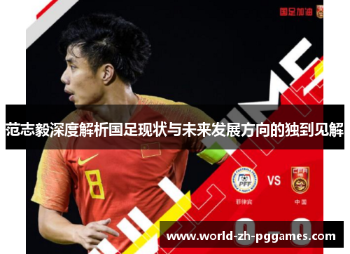 范志毅深度解析国足现状与未来发展方向的独到见解