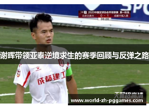 谢晖带领亚泰逆境求生的赛季回顾与反弹之路