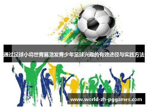 通过足球小将世青篇激发青少年足球兴趣的有效途径与实践方法 通过足球小将世青篇激发青少年足球兴趣的有效途径与实践方法