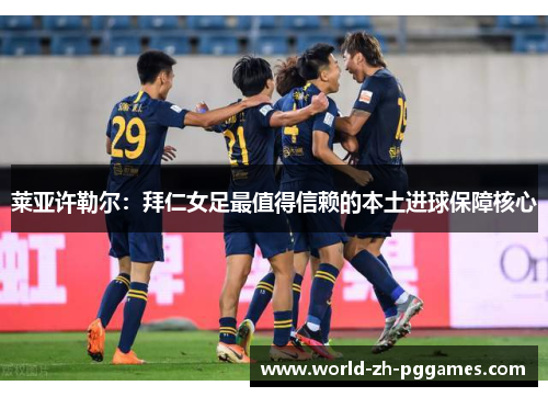 莱亚许勒尔:拜仁女足最值得信赖的本土进球保障核心 莱亚许勒尔:拜仁女足最值得信赖的本土进球保障核心