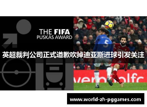英超裁判公司正式道歉吹掉迪亚斯进球引发关注 英超裁判公司正式道歉吹掉迪亚斯进球引发关注